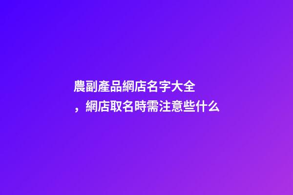農副產品網店名字大全，網店取名時需注意些什么